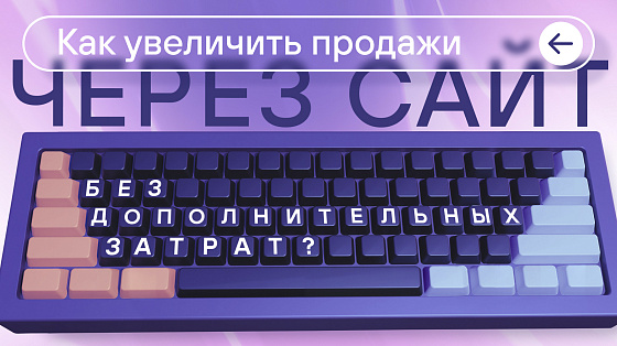 Как увеличить продажи через сайт без дополнительных затрат?