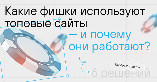 Какие фишки используют топовые сайты — и почему они работают? Какие фишки используют топовые сайты — и почему они работают?